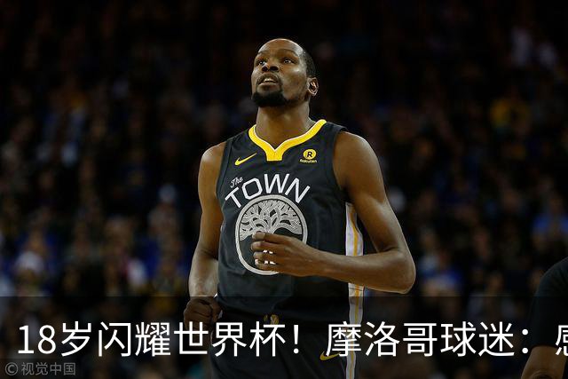 18岁闪耀世界杯！摩洛哥球迷：感谢德尚没招布阿迪，把他留给我们